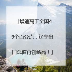 增速高于全国4.9个百分点，辽宁出口总值再创新高！