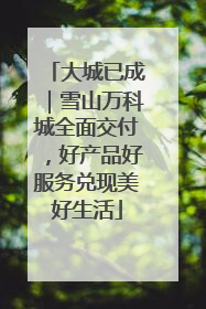 大城已成｜雪山万科城全面交付，好产品好服务兑现美好生活