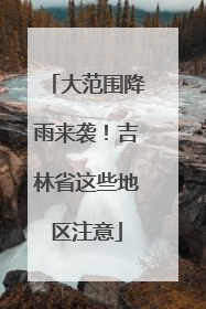大范围降雨来袭！吉林省这些地区注意
