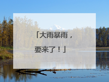 大雨暴雨，要来了！