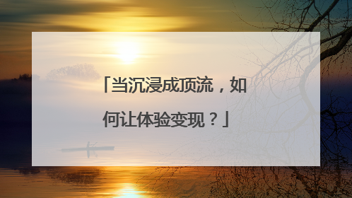 当沉浸成顶流，如何让体验变现？