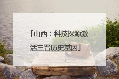 山西：科技探源激活三晋历史基因