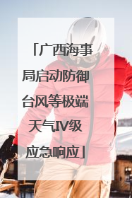 广西海事局启动防御台风等极端天气IV级应急响应