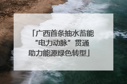 广西首条抽水蓄能“电力动脉”贯通 助力能源绿色转型