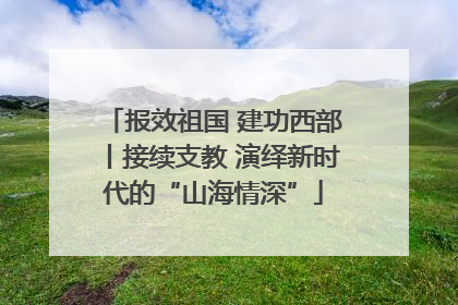报效祖国 建功西部丨接续支教 演绎新时代的“山海情深”