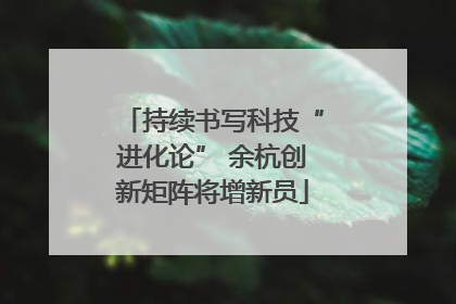 持续书写科技“进化论” 余杭创新矩阵将增新员
