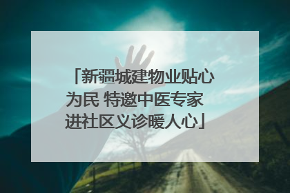 新疆城建物业贴心为民 特邀中医专家进社区义诊暖人心