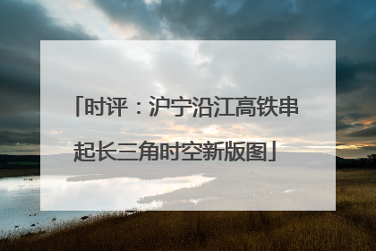 时评：沪宁沿江高铁串起长三角时空新版图