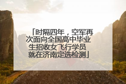 时隔四年，空军再次面向全国高中毕业生招收女飞行学员 就在济南定选检测
