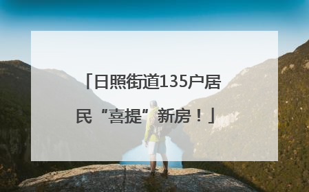 日照街道135户居民“喜提”新房！