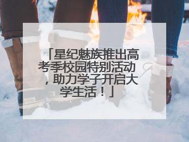 星纪魅族推出高考季校园特别活动，助力学子开启大学生活！