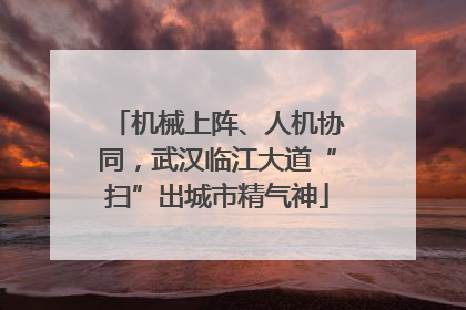 机械上阵、人机协同，武汉临江大道“扫”出城市精气神
