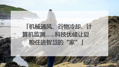 机械通风、谷物冷却、计算机监测……科技优储让夏粮住进智慧的“家”