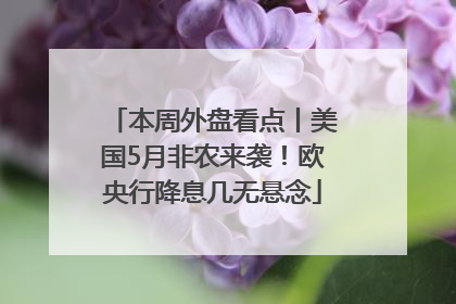 本周外盘看点丨美国5月非农来袭！欧央行降息几无悬念