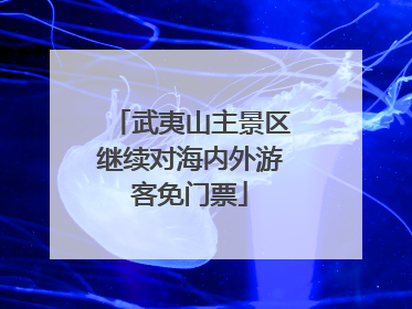 武夷山主景区继续对海内外游客免门票