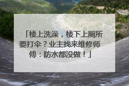 楼上洗澡，楼下上厕所要打伞？业主找来维修师傅：防水都没做！