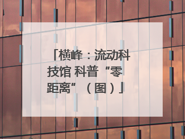 横峰：流动科技馆 科普“零距离”（图）