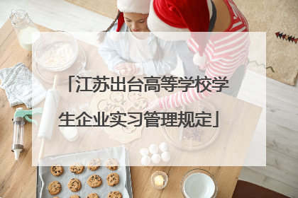 江苏出台高等学校学生企业实习管理规定