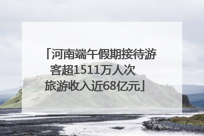 河南端午假期接待游客超1511万人次 旅游收入近68亿元