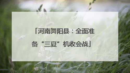 河南舞阳县：全面准备“三夏”机收会战