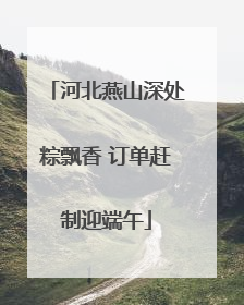 河北燕山深处粽飘香 订单赶制迎端午