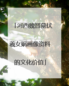 河西魏晋墓伏羲女娲画像资料的文化价值