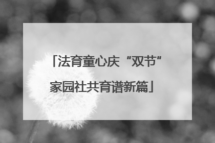 法育童心庆“双节” 家园社共育谱新篇