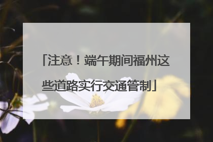 注意！端午期间福州这些道路实行交通管制