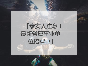 泰安人注意！最新省属事业单位招聘→