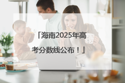 海南2025年高考分数线公布！
