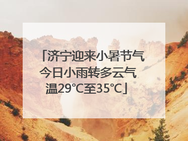 济宁迎来小暑节气 今日小雨转多云气温29℃至35℃