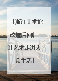 浙江美术馆改造后回归 让艺术走进大众生活