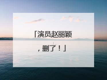 演员赵丽颖，删了！