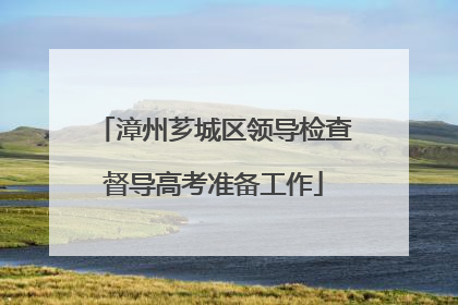 漳州芗城区领导检查督导高考准备工作