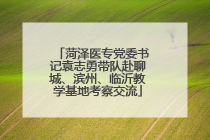 菏泽医专党委书记袁志勇带队赴聊城、滨州、临沂教学基地考察交流
