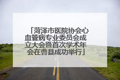 菏泽市医院协会心血管病专业委员会成立大会暨首次学术年会在曹县成功举行