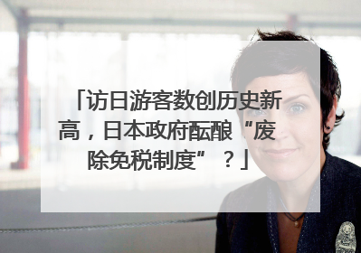 访日游客数创历史新高，日本政府酝酿“废除免税制度”？
