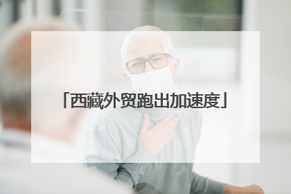 西藏外贸跑出加速度