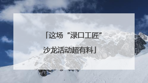 这场“渌口工匠”沙龙活动超有料