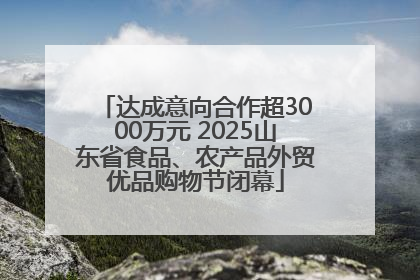 达成意向合作超3000万元 2025山东省食品、农产品外贸优品购物节闭幕