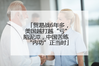 贸易战6年多，美国越打越“亏”陷泥潭，中国苦练“内功”正当时