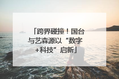跨界碰撞！国台与艺森源以“数字+科技”启新