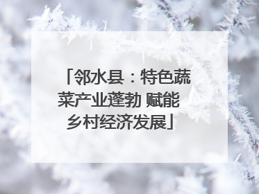 邻水县：特色蔬菜产业蓬勃 赋能乡村经济发展