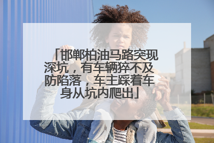 邯郸柏油马路突现深坑，有车辆猝不及防陷落，车主踩着车身从坑内爬出