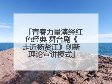 青春力量演绎红色经典 舞台剧《走近杨贤江》创新理论宣讲模式