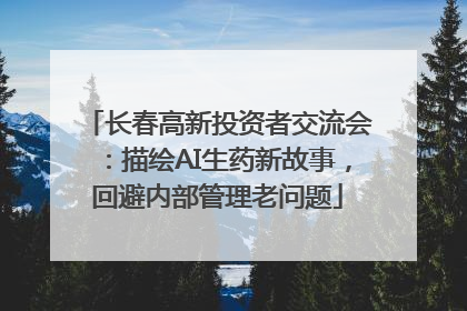 长春高新投资者交流会：描绘AI生药新故事，回避内部管理老问题