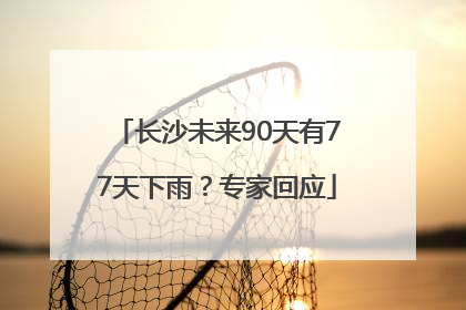 长沙未来90天有77天下雨？专家回应