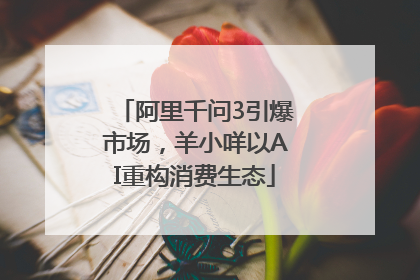 阿里千问3引爆市场，羊小咩以AI重构消费生态