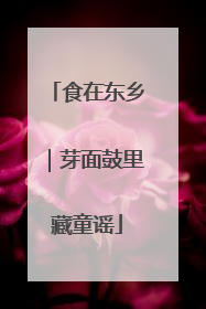 食在东乡｜芽面鼓里藏童谣