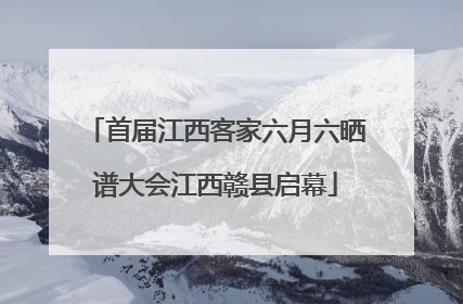 首届江西客家六月六晒谱大会江西赣县启幕